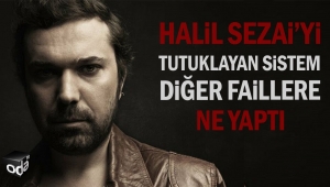  Halil Sezai'yi Tutuklayan Sistem Diğer Faillere Ne Yaptı