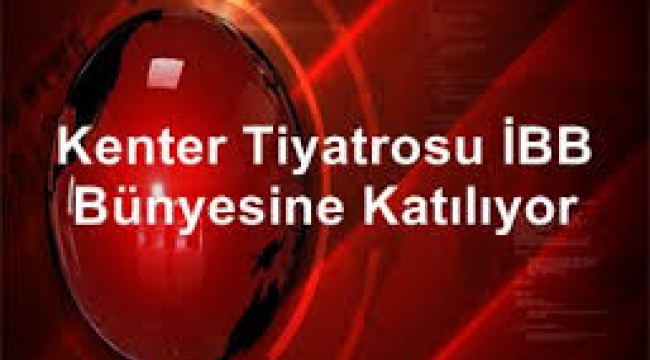 Kenter Tiyatrosu, İBB bünyesine katılıyor