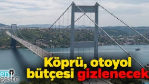 Köprü, otoyol bütçesi gizlenecek