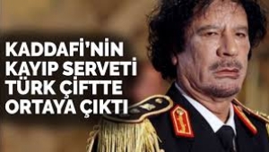 Libya'nın devrik lideri Kaddafi'nin kayıp serveti Türk çiftte bulundu
