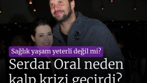 Serdar Oral, neden kalp krizi geçirdi?