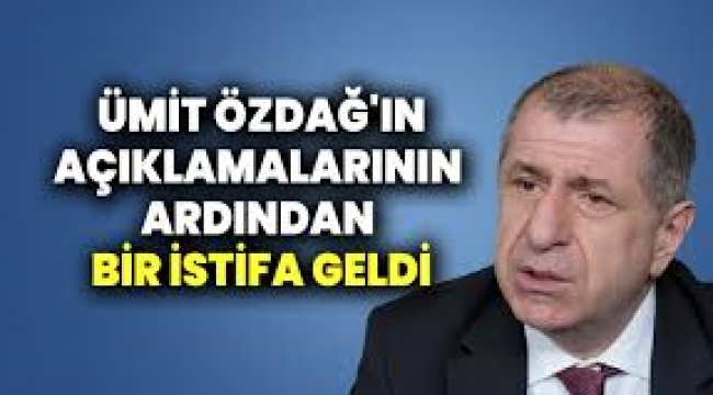  Ümit Özdağ'ın açıklamalarının ardından  istifa...