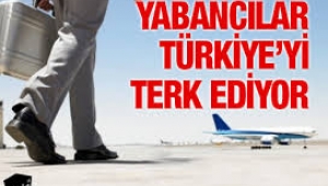 Yabancılar Türkiye'yi  terk ediyor