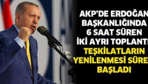 AKP'de Erdoğan başkanlığında 6 saat süren iki ayrı toplantı; 