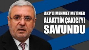 AKP'li Mehmet Metiner, Alaattin Çakıcı'yı savundu