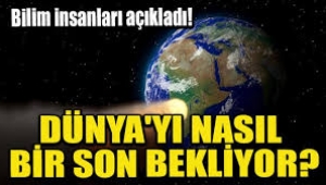 Dünya'yı nasıl bir son bekliyor? İşte bilim insanlarının korkutan tahmini