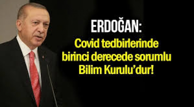 Erdoğan Bu işin sorumlusu Bilim Kuruludur