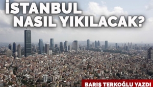 İstanbul nasıl yıkılacak?