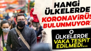  İşte tek bir vakanın bile olmadığı o ülkeler! 