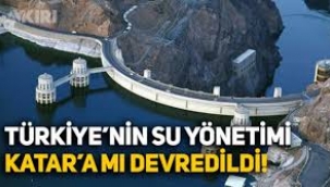 Türkiye'nin su yönetimi Katar'a mı devredildi?