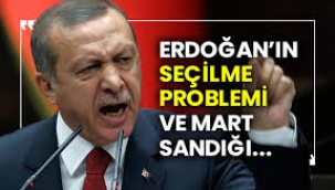 Erdoğan'ın seçilme problemi ve mart sandığı...