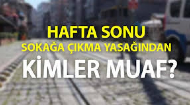 Sokağa çıkma yasağından muaf olanlar
