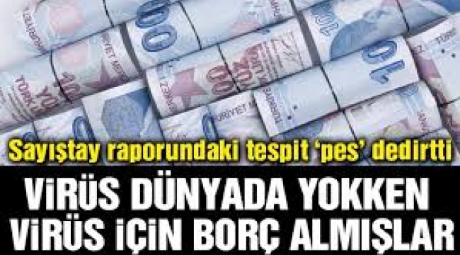 Virüs dünyada yokken virüs icin borç almışlar