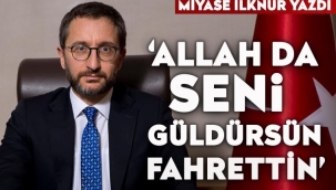 Allah da seni güldürsün Fahrettin!