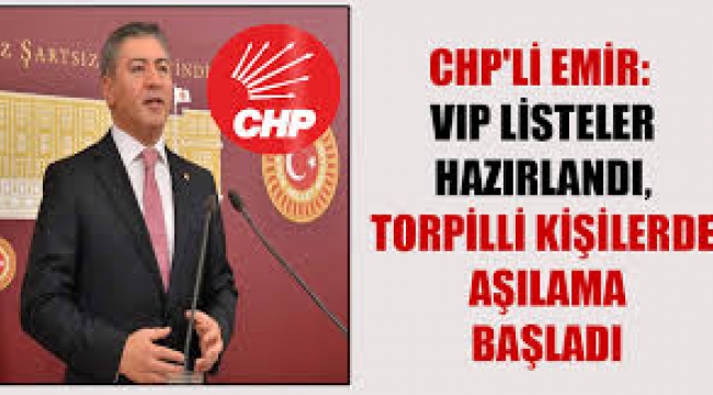 CHP'li Emir: VIP Listeler Hazırlandı, Torpilli Kişilerde Aşılama Başladı