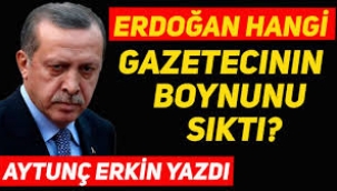 Erdoğan hangi gazetecinin boynunu sıktı?