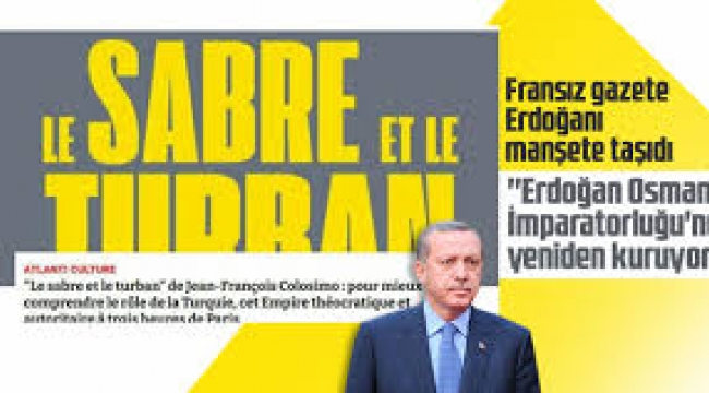 Erdoğan Paris'e 3 saat uzaklıkta Osmanlı İmparatorluğu kuruyor