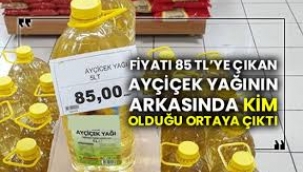 Fiyatı 85 TL'ye çıkan Ayçiçek yağının arkasında kim olduğu ortaya çıktı  