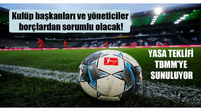 Kulüp başkanları ve yöneticiler borçlardan sorumlu olacak; yasa teklifi TBMM'ye sunuluyor