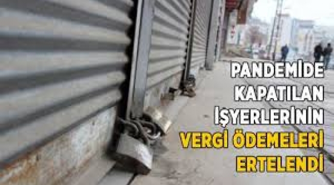 Pandemide kapatılan işyerlerinin vergi ödemeleri ertelendi