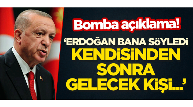 Bomba açıklama! "Erdoğan bana söyledi, kendisinden sonra gelecek kişi..."