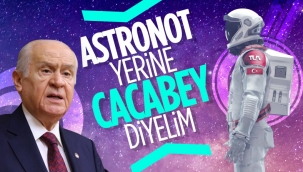 Devlet Bahçeli: Astronot Yerine Cacabey Diyelim