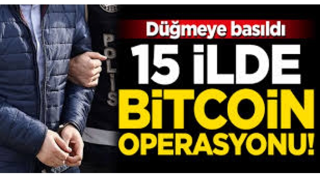 Düğmeye basıldı... 15 ilde Bitcoin operasyonu!
