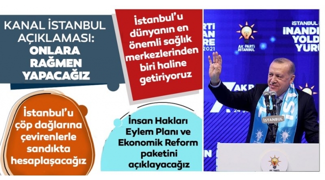 Erdoğan: Onlara rağmen Kanal İstanbul'u yapacağız, inadına yapacağız