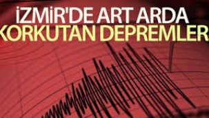 İzmir'de art arda korkutan depremler