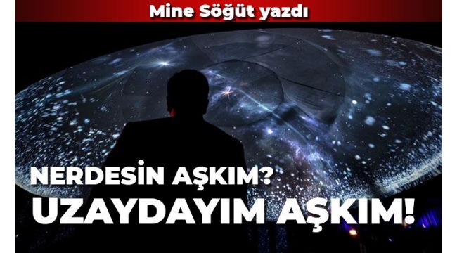 Neredesin aşkım? Uzaydayım aşkım!