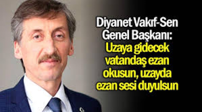  Uzaya gidecek vatandaş ezan okusun, uzayda ezan sesi duyulsun