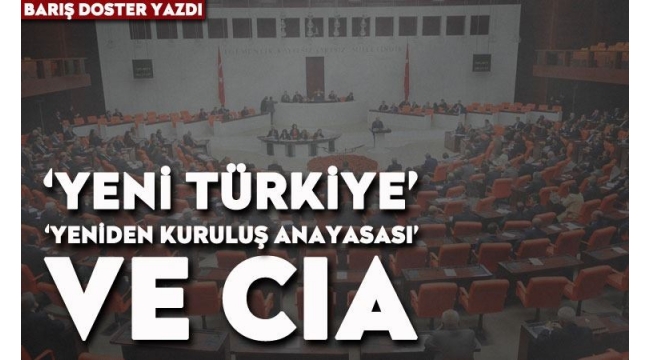 'Yeni Türkiye', 'yeniden kuruluş anayasası' ve CIA