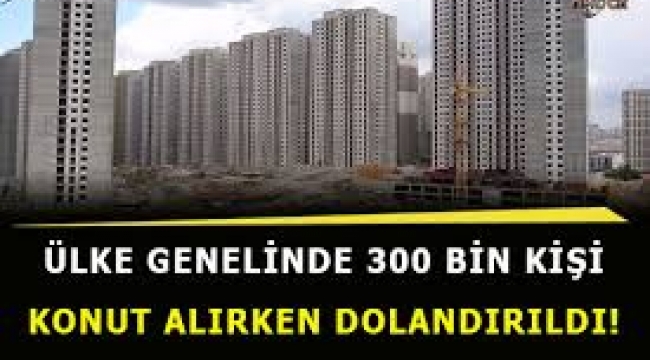 300 bin kişi dolandırıldı