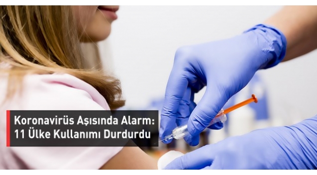 AstraZeneca aşısının kullanımını askıya alan ülke sayısı 11'e yükseldi.