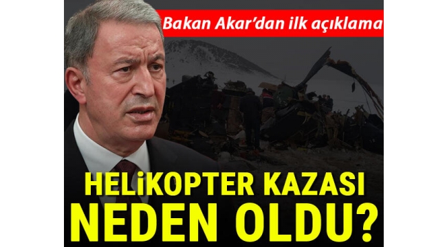 Bakan Akar'dan helikopter kazasına ilişkin ilk açıklama