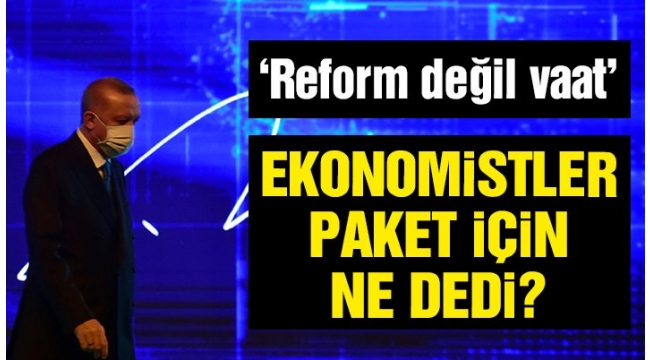 Ekonomistler 'reform paketi' için ne dedi?