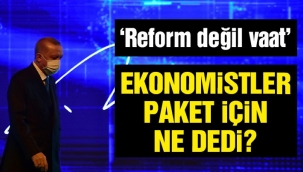 Ekonomistler 'reform paketi' için ne dedi?