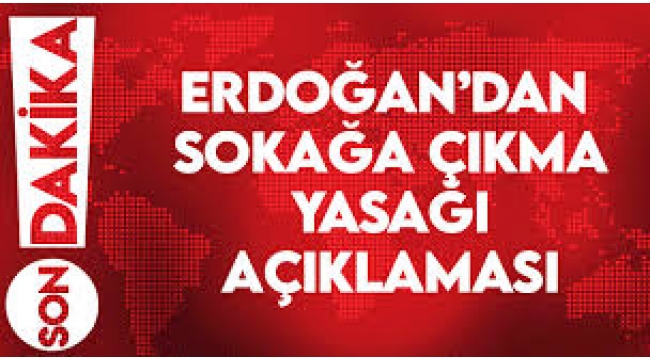 Erdoğan'dan 'sokağa çıkma yasağı' açıklaması