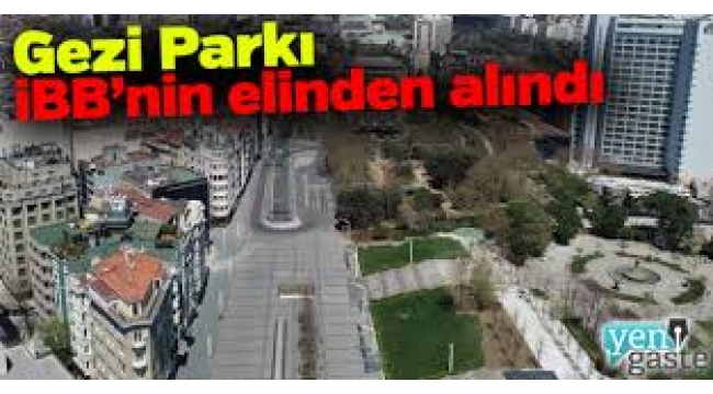 Gezi Parkı İBB'nin elinden alındı