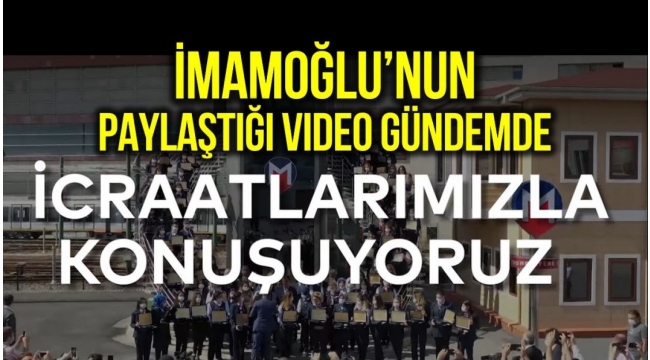 İmamoğlu'nun 'İcraatlarımızla Konuşuyoruz' videosu gündemde
