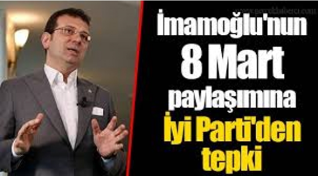 İYİ Parti'den İmamoğlu'nun 8 Mart paylaşımına tepki