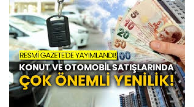 Konut ve otomobil satışlarında çok önemli yenilik!