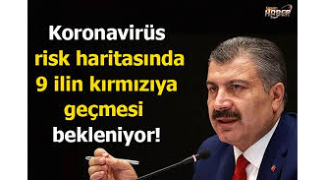 Koronavirüs  haritasında, 9 ilin kırmızıya geçmesi bekleniyor!