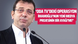 Oda TV'deki operasyon İmamoğlu'nun yeni medya projesinin bir ayağı mı?