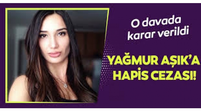 Yağmur Aşık'a Hapis Cezası Onaylandı