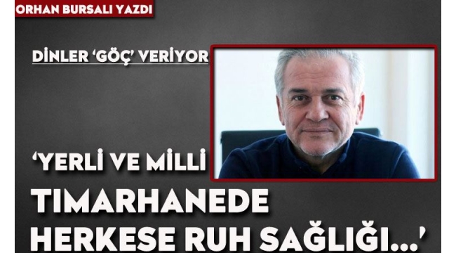 'Yerli ve milli tımarhanede herkese ruh sağlığı..'