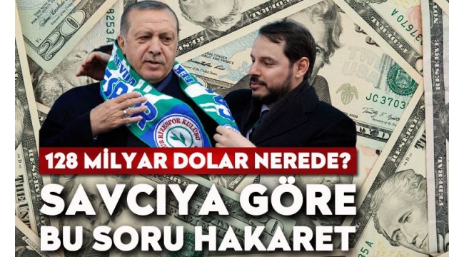 128 milyar dolar nerede? Savcıya göre bu soru hakaret