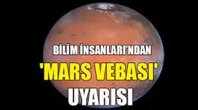 Bilim insanlarından 'Mars Vebası' uyarısı