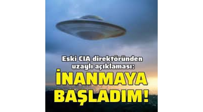 Eski CIA direktörü: Artık uzaylılara inanmaya başladım!