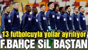 Fenerbahçe sil baştan… 13 futbolcu yolcu